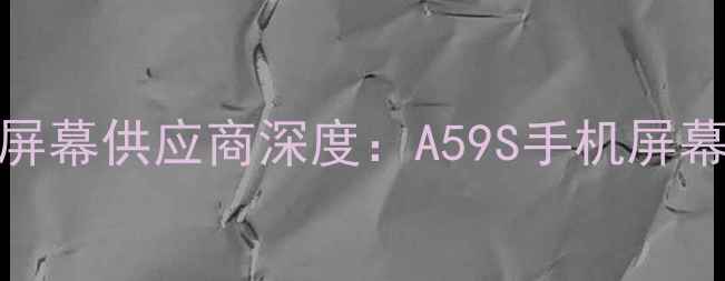 红米K60屏幕供应商深度A59S手机屏幕产业链全