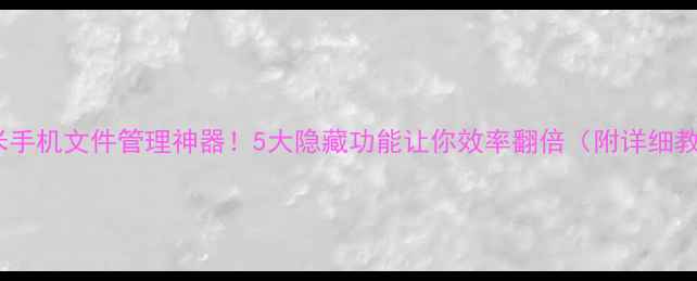 红米手机文件管理神器5大隐藏功能让你效率翻倍附详细教程
