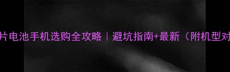 图片 📱芯片电池手机选购全攻略｜避坑指南+最新（附机型对比）
