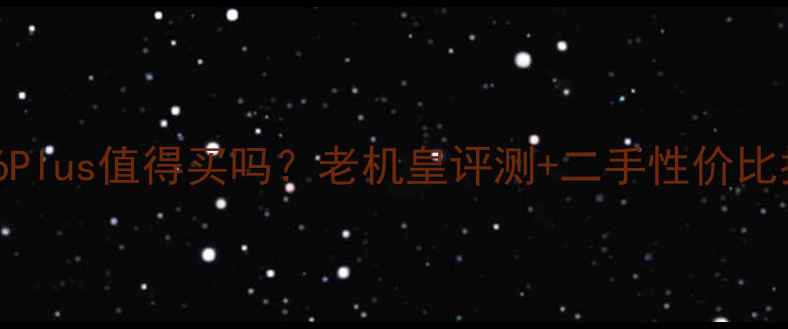 图片 📱苹果6Plus值得买吗？老机皇评测+二手性价比指南🔥1