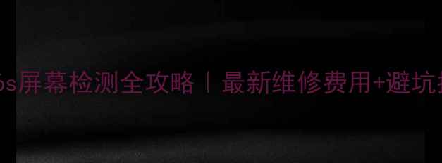 图片 📱苹果6s屏幕检测全攻略｜最新维修费用+避坑指南🔧1