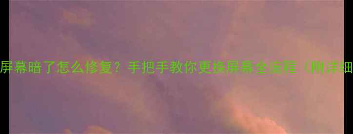 苹果6屏幕暗了怎么修复手把手教你更换屏幕全流程附详细步骤