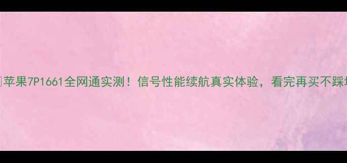 图片 📱苹果7P1661全网通实测！信号性能续航真实体验，看完再买不踩坑