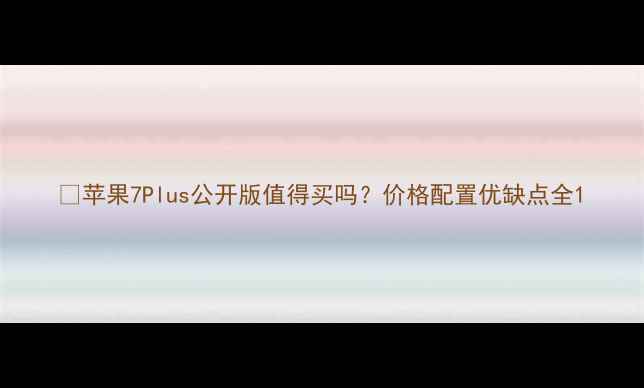苹果7Plus公开版值得买吗价格配置优缺点全