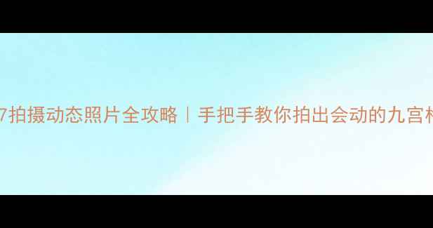 苹果7拍摄动态照片全攻略手把手教你拍出会动的九宫格