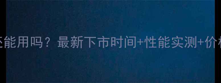 图片 📱苹果7还能用吗？最新下市时间+性能实测+价格预警！2