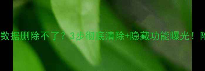 苹果健康数据删除不了3步彻底清除隐藏功能曝光附详细教程