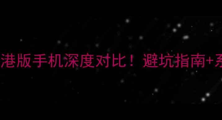 图片 📱苹果国行vs港版手机深度对比！避坑指南+系统差异全🔥2