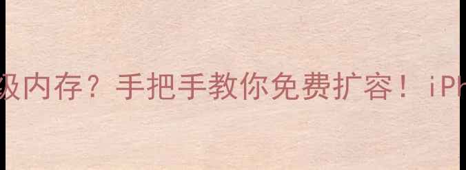 图片 📱苹果官方付费升级内存？手把手教你免费扩容！iPhone151413全攻略2