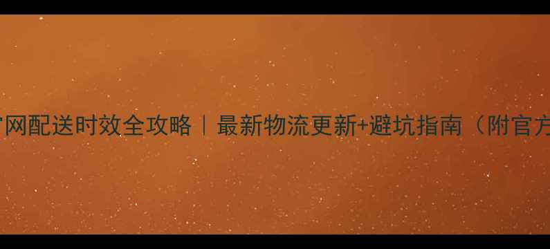 图片 📱苹果官网配送时效全攻略｜最新物流更新+避坑指南（附官方数据）2