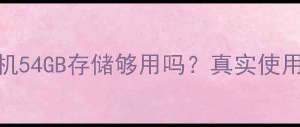 图片 📱苹果手机54GB存储够用吗？真实使用体验大！