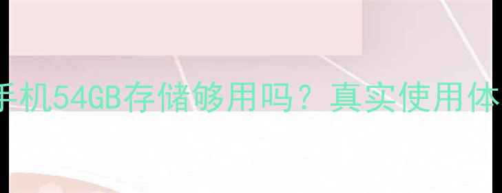 图片 📱苹果手机54GB存储够用吗？真实使用体验大！2