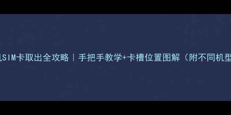 图片 📱苹果手机SIM卡取出全攻略｜手把手教学+卡槽位置图解（附不同机型对比）💡1