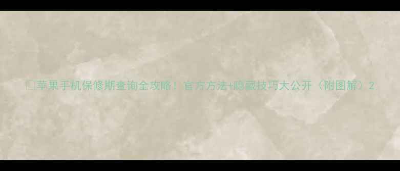 苹果手机保修期查询全攻略官方方法隐藏技巧大公开附图解