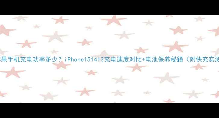 苹果手机充电功率多少iPhone151413充电速度对比电池保养秘籍附快充实测