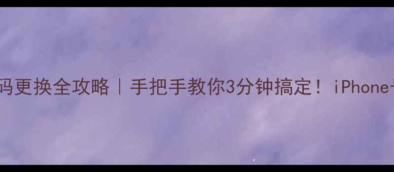 苹果手机号码更换全攻略手把手教你3分钟搞定iPhone号码修改教程
