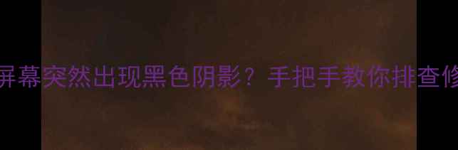 图片 📱苹果手机屏幕突然出现黑色阴影？手把手教你排查修复全攻略！