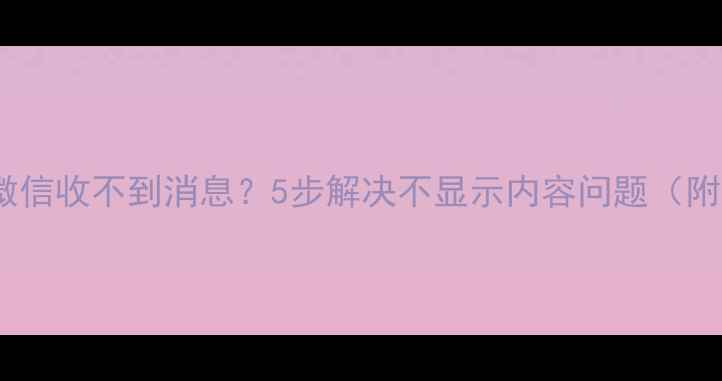 图片 📱苹果手机微信收不到消息？5步解决不显示内容问题（附图文教程）2