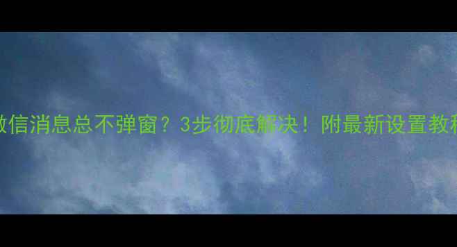 苹果手机微信消息总不弹窗3步彻底解决附最新设置教程附图解