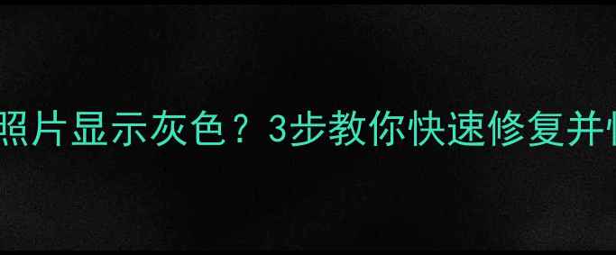 苹果手机照片显示灰色3步教你快速修复并恢复色彩