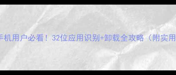 苹果手机用户必看32位应用识别卸载全攻略附实用教程