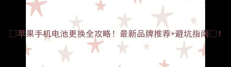 图片 📱苹果手机电池更换全攻略！最新品牌推荐+避坑指南✨1
