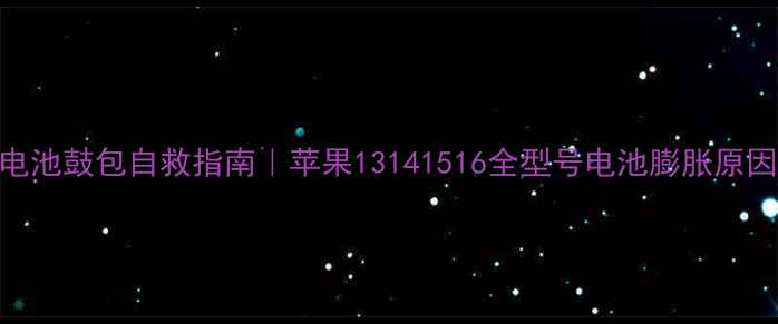 图片 📱苹果手机电池鼓包自救指南｜苹果13141516全型号电池膨胀原因+解决方法2