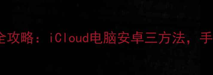 图片 📱苹果手机通讯录导入全攻略：iCloud电脑安卓三方法，手把手教你快速同步！🔗1