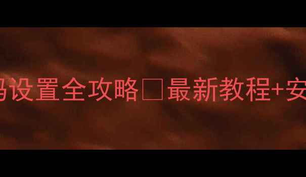 苹果手机锁屏密码设置全攻略最新教程安全技巧新手必看