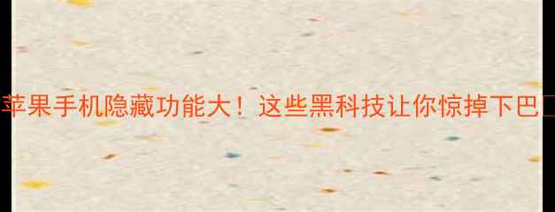 图片 📱苹果手机隐藏功能大！这些黑科技让你惊掉下巴🔥2