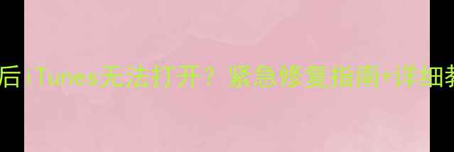 苹果系统升级后iTunes无法打开紧急修复指南详细教程附图文