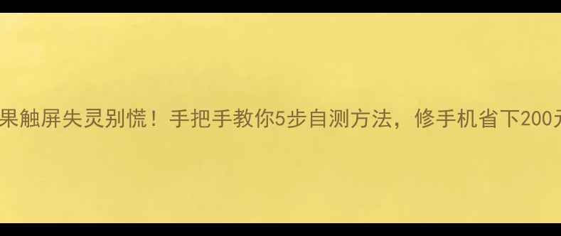 图片 📱苹果触屏失灵别慌！手把手教你5步自测方法，修手机省下200元💰1