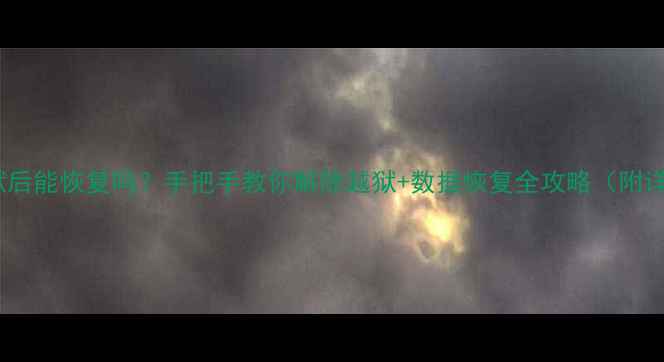 图片 📱苹果越狱后能恢复吗？手把手教你解除越狱+数据恢复全攻略（附详细步骤）2