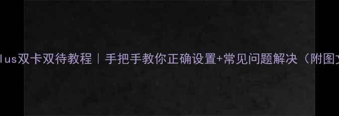 图片 📱荣耀6Plus双卡双待教程｜手把手教你正确设置+常见问题解决（附图文步骤）2
