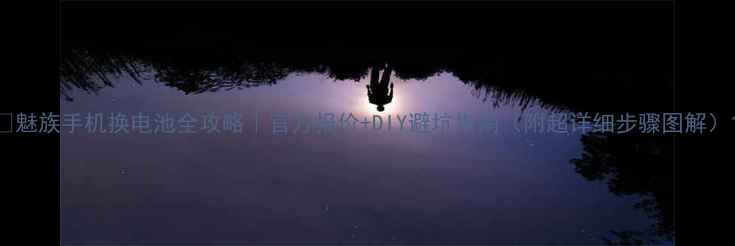 图片 📱魅族手机换电池全攻略｜官方报价+DIY避坑指南（附超详细步骤图解）1