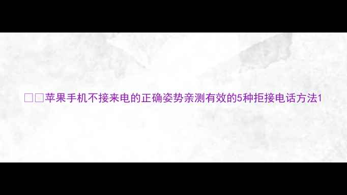 图片 📱💡苹果手机不接来电的正确姿势亲测有效的5种拒接电话方法1