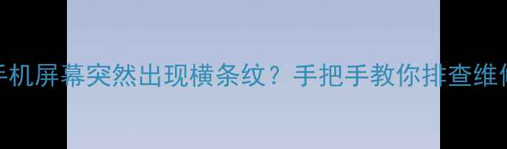 图片 📱💥三星手机屏幕突然出现横条纹？手把手教你排查维修全流程！