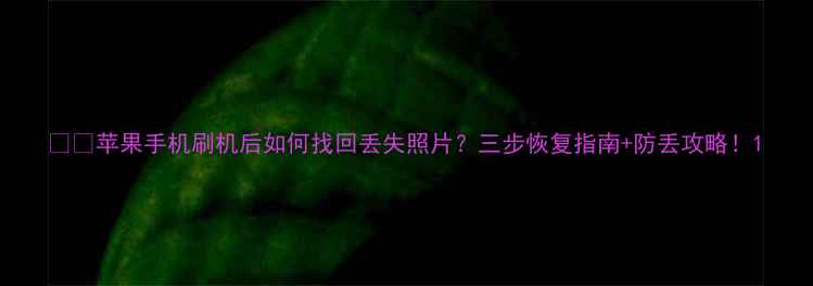 图片 📱💾苹果手机刷机后如何找回丢失照片？三步恢复指南+防丢攻略！1