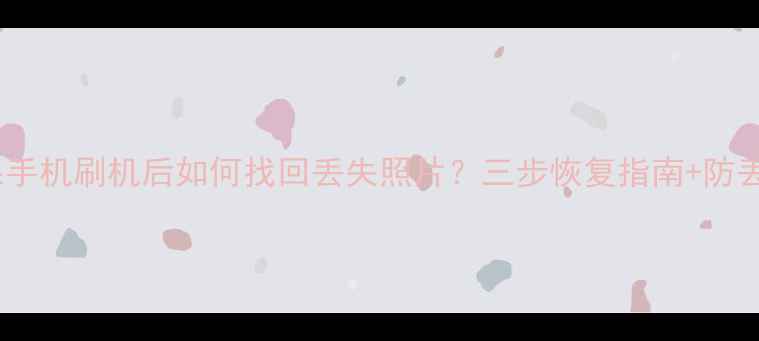 苹果手机刷机后如何找回丢失照片三步恢复指南防丢攻略
