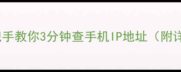 图片 📱🔍最新教程｜手把手教你3分钟查手机IP地址（附详细步骤+常见问题）