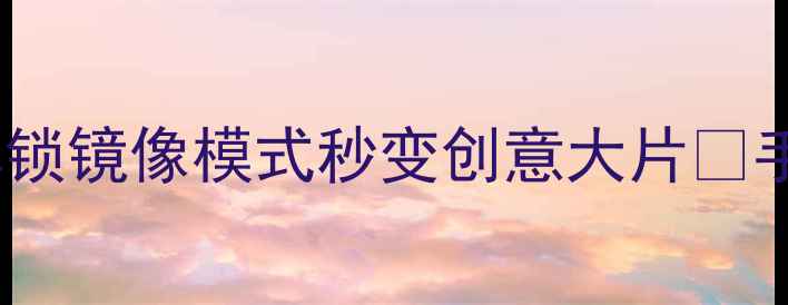 OPPO相片可以翻转吗解锁镜像模式秒变创意大片手把手教你玩转拍照技巧