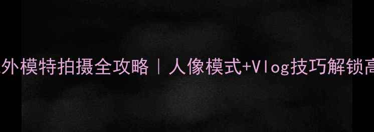 图片 📸vivo手机外模特拍摄全攻略｜人像模式+Vlog技巧解锁高级玩法✨2