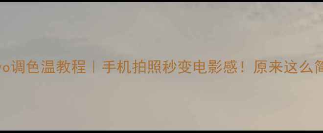 图片 📸vivo调色温教程｜手机拍照秒变电影感！原来这么简单🔥