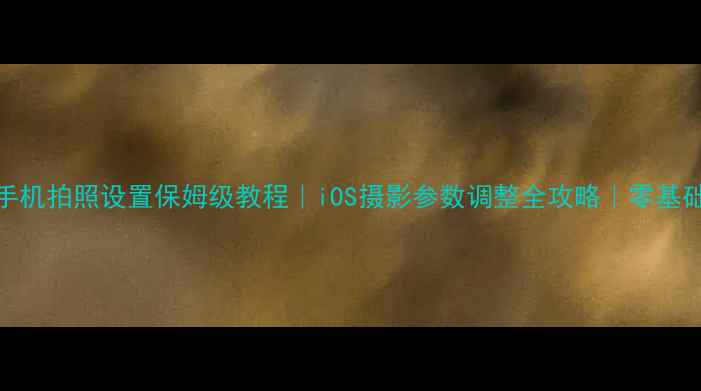 图片 📸苹果手机拍照设置保姆级教程｜iOS摄影参数调整全攻略｜零基础必看📱