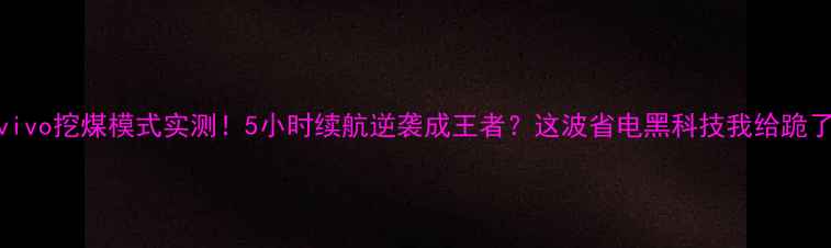 图片 🔋vivo挖煤模式实测！5小时续航逆袭成王者？这波省电黑科技我给跪了！