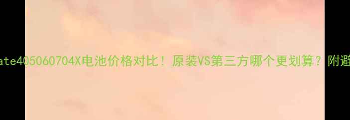 华为Mate405060704X电池价格对比原装VS第三方哪个更划算附避坑指南