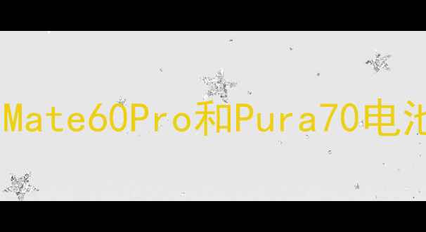 华为手机真实续航测试Mate60Pro和Pura70电池能撑多久附充电技巧