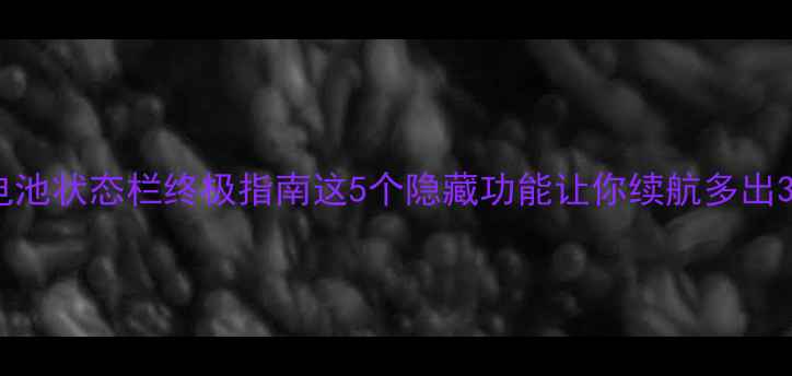 图片 🔋安卓手机电池状态栏终极指南这5个隐藏功能让你续航多出3小时！📱💡1