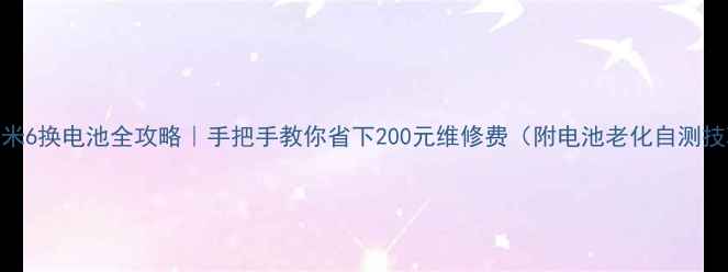 图片 🔋小米6换电池全攻略｜手把手教你省下200元维修费（附电池老化自测技巧）