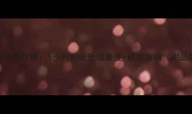 图片 🔋手机电池检测全攻略：5步判断电池健康度+避坑指南（附品牌工具清单）